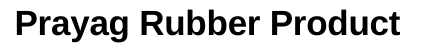 Prayag rubber product Prayag rubber product