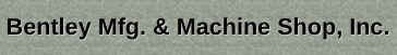 Bentley Manufacturing & Machine Shop, Inc