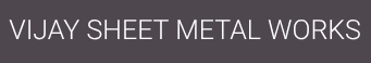 VIJAY SHEET METAL WORKS VIJAY SHEET METAL WORKS